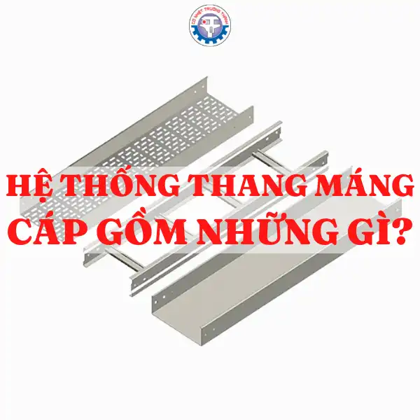 Hệ thống thang máng cáp gồm những gì?