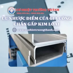Ưu nhược điểm của gia công chấn gấp kim loại