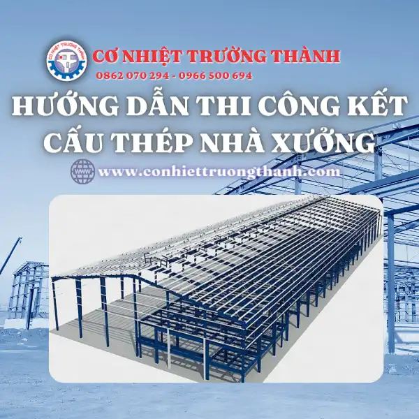 Hướng dẫn thi công kết cấu thép nhà xưởng