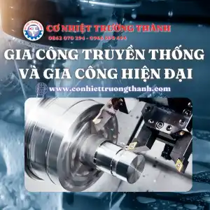 Gia công kim loại truyền thống và hiện đại
