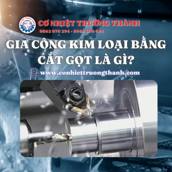 Gia công kim loại bằng cắt gọt là gì