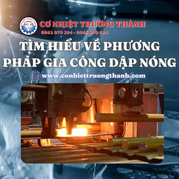 Tìm hiểu về phương pháp gia công dập nóng