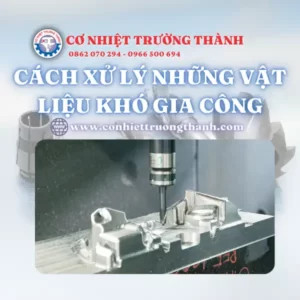 cách xử lý những vật liệu khó gia công