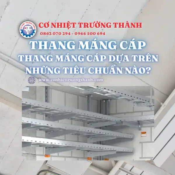 Thang máng cáp dựa trên những tiêu chuẩn nào