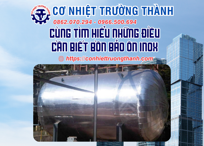 cùng tìm hiểu những điều cần biết bồn bảo ôn inox
