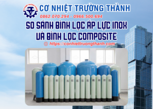so sánh bình lọc áp lực inox và bình lọc composite
