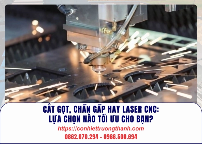 cắt gọt, chấn gấp hay laser cnc lựa chọn nào tối ưu cho bạn