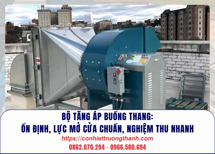 bộ tăng áp buồng thang ổn định, lực mở cửa chuẩn, nghiệm thu nhanh