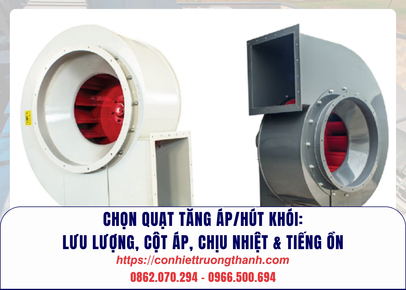 chọn quạt tăng áphút khói lưu lượng, cột áp, chịu nhiệt & tiếng ồn