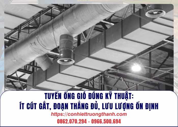 tuyến ống gió đúng kỹ thuật ít cút gắt, đoạn thẳng đủ, lưu lượng ổn định