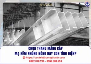 chọn thang máng cáp mạ kẽm nhúng nóng hay sơn tĩnh điện