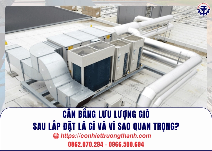 Cân bằng lưu lượng gió sau lắp đặt là gì và vì sao quan trọng