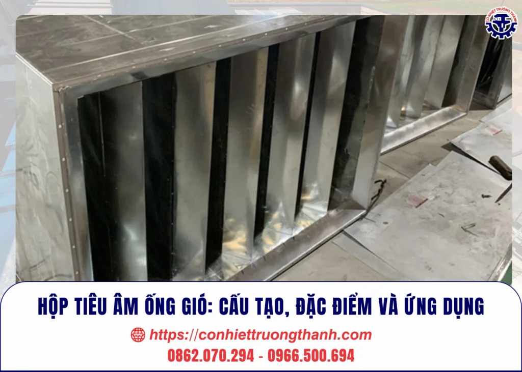 hộp tiêu âm ống gió cấu tạo, đặc điểm và ứng dụng